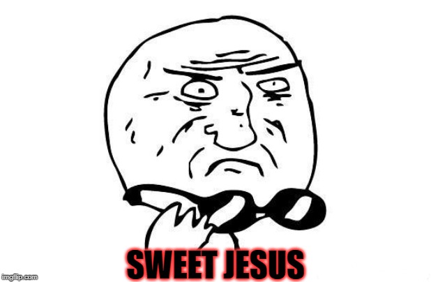 Mother Of God no text | SWEET JESUS | image tagged in mother of god no text | made w/ Imgflip meme maker