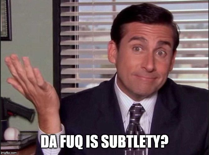 Michael Scott | DA FUQ IS SUBTLETY? | image tagged in michael scott | made w/ Imgflip meme maker