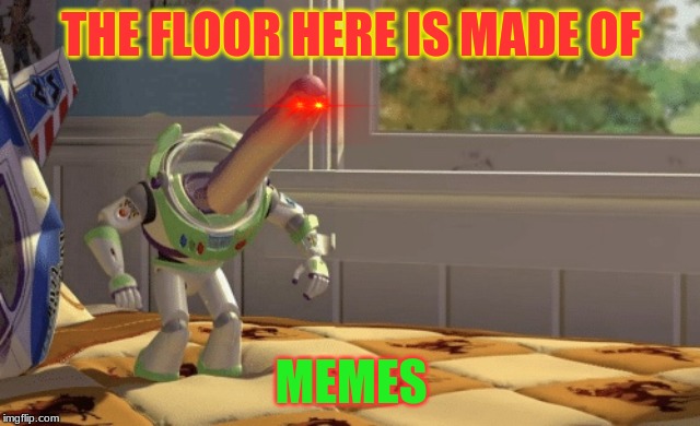 Hmm yes | THE FLOOR HERE IS MADE OF; MEMES | image tagged in hmm yes | made w/ Imgflip meme maker