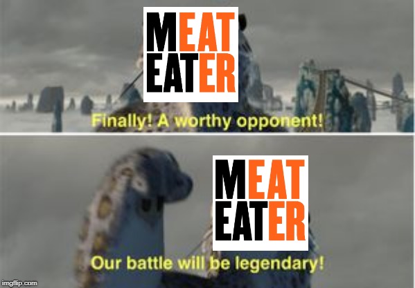 Finally a worthy opponent | image tagged in finally a worthy opponent | made w/ Imgflip meme maker