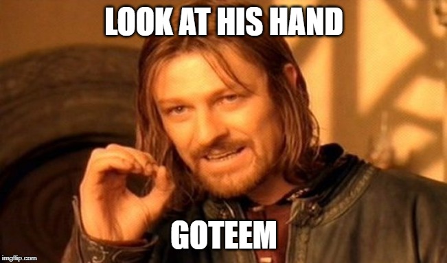One Does Not Simply | LOOK AT HIS HAND; GOTEEM | image tagged in memes,one does not simply | made w/ Imgflip meme maker
