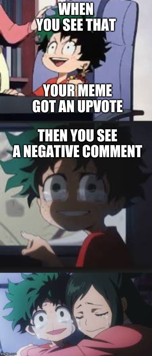 WHEN YOU SEE THAT; YOUR MEME GOT AN UPVOTE; THEN YOU SEE A NEGATIVE COMMENT | image tagged in exited deku | made w/ Imgflip meme maker