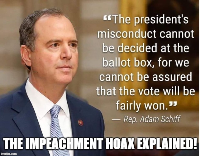Impeachment Hoax | THE IMPEACHMENT HOAX EXPLAINED! | image tagged in adam schiff,trump,impeachment | made w/ Imgflip meme maker