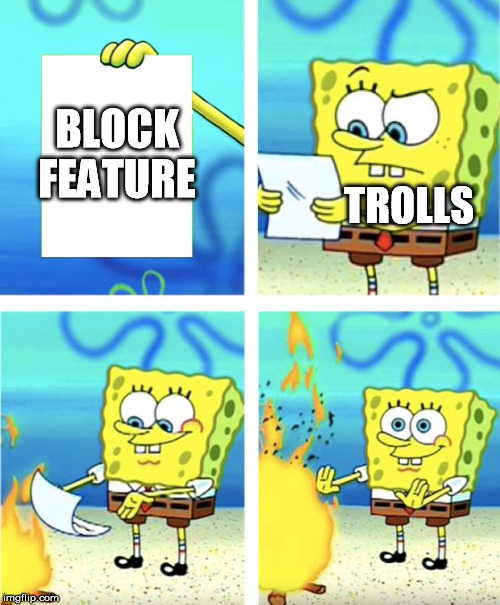 Spongebob Burning Paper | TROLLS; BLOCK FEATURE | image tagged in spongebob burning paper,block | made w/ Imgflip meme maker