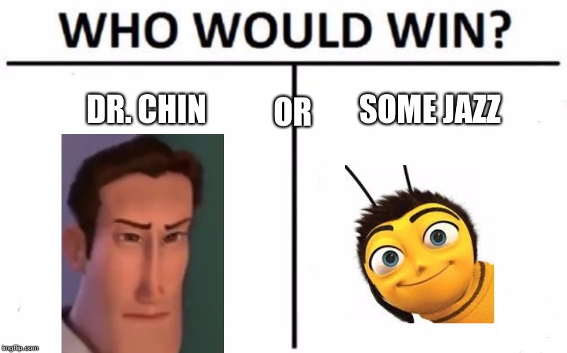 Who Would Win? Meme | DR. CHIN; SOME JAZZ; OR | image tagged in memes,who would win | made w/ Imgflip meme maker