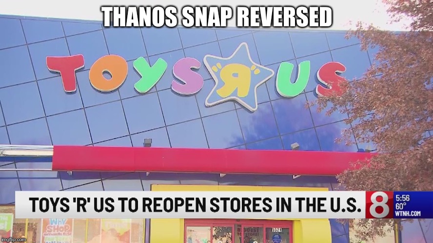 Toys r us opening | THANOS SNAP REVERSED | image tagged in toys r us opening | made w/ Imgflip meme maker