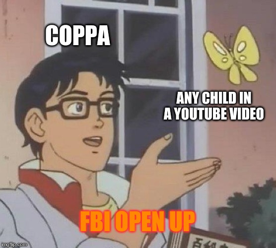 Is This A Pigeon | COPPA; ANY CHILD IN A YOUTUBE VIDEO; FBI OPEN UP | image tagged in memes,is this a pigeon | made w/ Imgflip meme maker