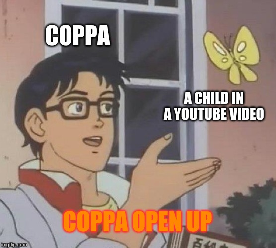 Is This A Pigeon Meme | COPPA; A CHILD IN A YOUTUBE VIDEO; COPPA OPEN UP | image tagged in memes,is this a pigeon | made w/ Imgflip meme maker