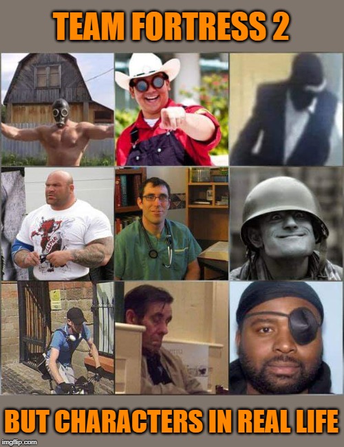 Team Fortress 2, but characters in real life! | TEAM FORTRESS 2; BUT CHARACTERS IN REAL LIFE | image tagged in funny,real life,team fortress 2,tf2,characters,reality | made w/ Imgflip meme maker