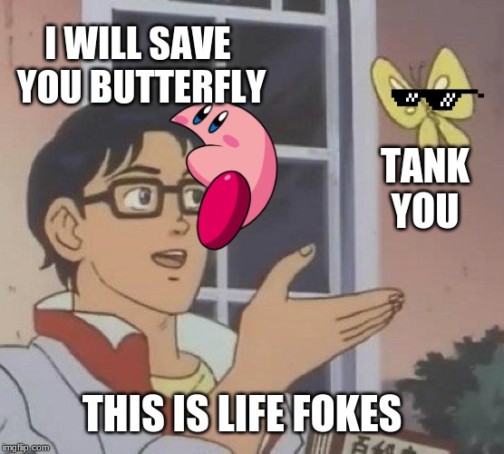 Is This A Pigeon Meme | I WILL SAVE 
YOU BUTTERFLY; TANK
YOU; THIS IS LIFE FOKES | image tagged in memes,is this a pigeon | made w/ Imgflip meme maker