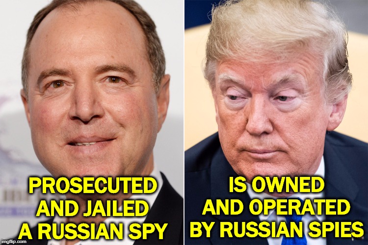 IS OWNED AND OPERATED BY RUSSIAN SPIES; PROSECUTED AND JAILED A RUSSIAN SPY | image tagged in adam schiff,trump,russia,spies,putin | made w/ Imgflip meme maker