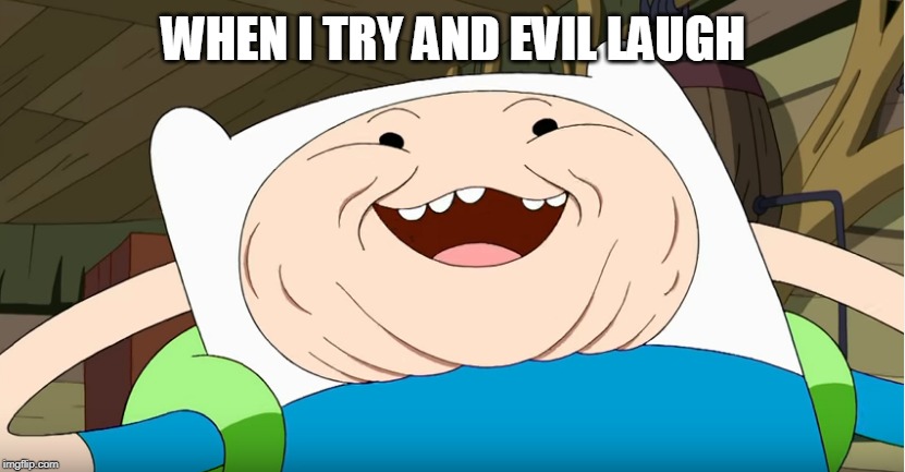 Adventure Time Finn Card Wars | WHEN I TRY AND EVIL LAUGH | image tagged in adventure time finn card wars | made w/ Imgflip meme maker
