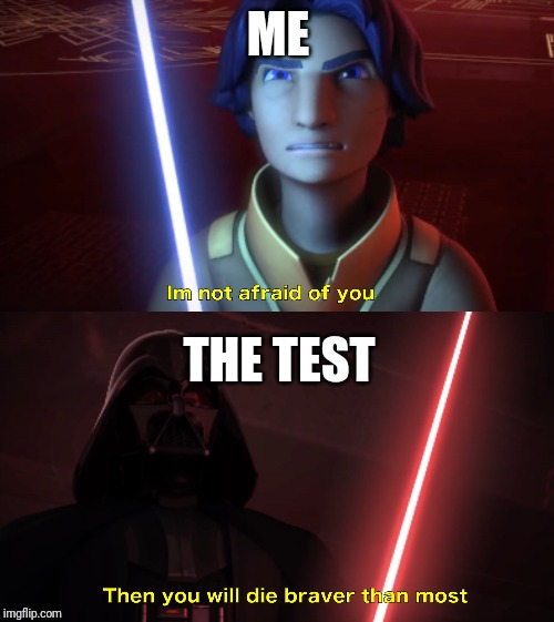 Im not afraid of you | ME; THE TEST | image tagged in im not afraid of you,memes,star wars | made w/ Imgflip meme maker