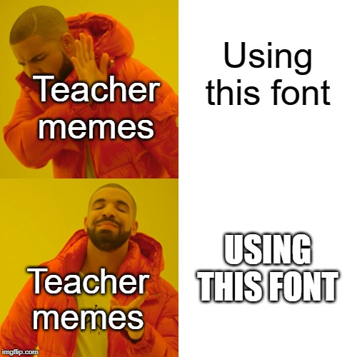 Using the impact font | Using this font; Teacher memes; USING THIS FONT; Teacher memes | image tagged in memes,drake hotline bling,impact,funny,teacher,school | made w/ Imgflip meme maker