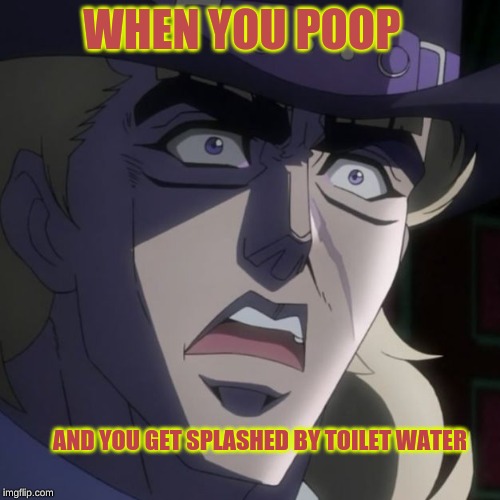 SPEEDWAGON IS AFRAID!!! | WHEN YOU POOP; AND YOU GET SPLASHED BY TOILET WATER | image tagged in speedwagon is afraid | made w/ Imgflip meme maker