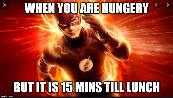 WHEN YOU ARE HUNGERY; BUT IT IS 15 MINS TILL LUNCH | image tagged in woejdjd | made w/ Imgflip meme maker