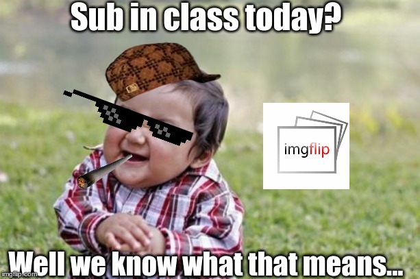 Evil Toddler | Sub in class today? Well we know what that means... | image tagged in memes,evil toddler | made w/ Imgflip meme maker