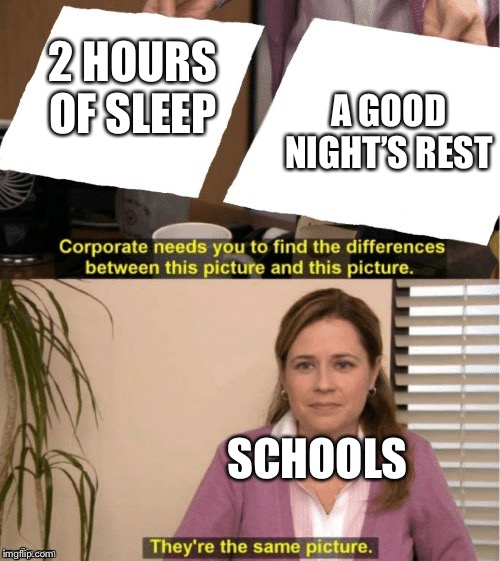 Students don’t sleep enough | 2 HOURS OF SLEEP; A GOOD NIGHT’S REST; SCHOOLS | image tagged in office same picture,sleep,school | made w/ Imgflip meme maker