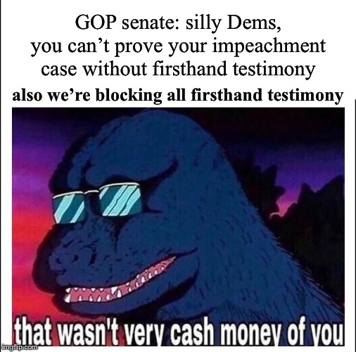 That wasnt very cash money | GOP senate: silly Dems, you can’t prove your impeachment case without firsthand testimony; also we’re blocking all firsthand testimony | image tagged in that wasnt very cash money,senate,trump impeachment,impeachment,mitch mcconnell,evidence | made w/ Imgflip meme maker