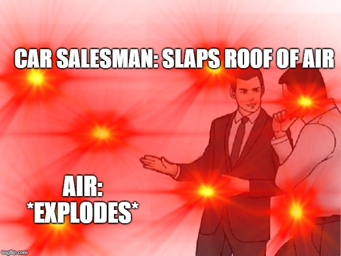 CAR SALESMAN: SLAPS ROOF OF AIR; AIR: *EXPLODES* | made w/ Imgflip meme maker