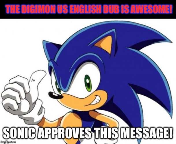Sonic The Hedgehog Approves |  THE DIGIMON US ENGLISH DUB IS AWESOME! SONIC APPROVES THIS MESSAGE! | image tagged in sonic the hedgehog approves | made w/ Imgflip meme maker