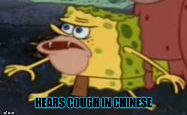 Virus coughing | HEARS COUGH IN CHINESE | image tagged in memes,spongegar | made w/ Imgflip meme maker