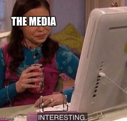 iCarly Interesting | THE MEDIA | image tagged in icarly interesting | made w/ Imgflip meme maker