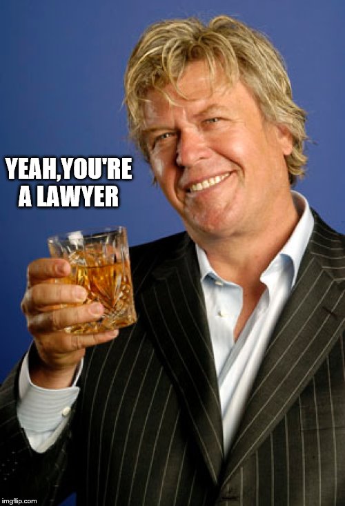 Ron White 2 | YEAH,YOU'RE A LAWYER | image tagged in ron white 2 | made w/ Imgflip meme maker