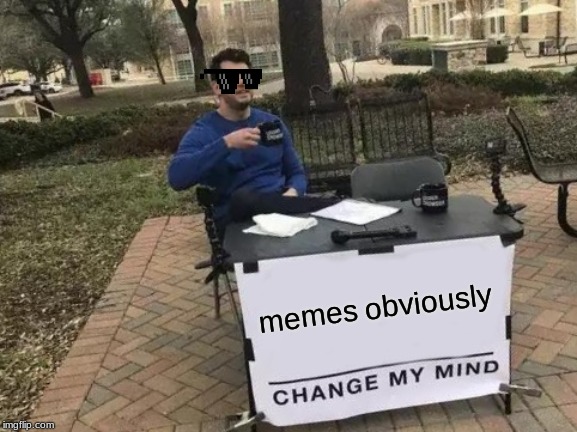 Change My Mind Meme | memes obviously | image tagged in memes,change my mind | made w/ Imgflip meme maker