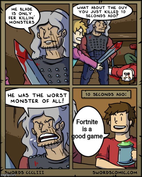 Worst monster of all | Fortnite is a good game | image tagged in worst monster of all | made w/ Imgflip meme maker