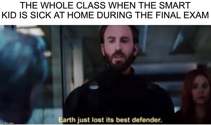 A school meme | THE WHOLE CLASS WHEN THE SMART KID IS SICK AT HOME DURING THE FINAL EXAM | image tagged in captain america,memes,school meme | made w/ Imgflip meme maker