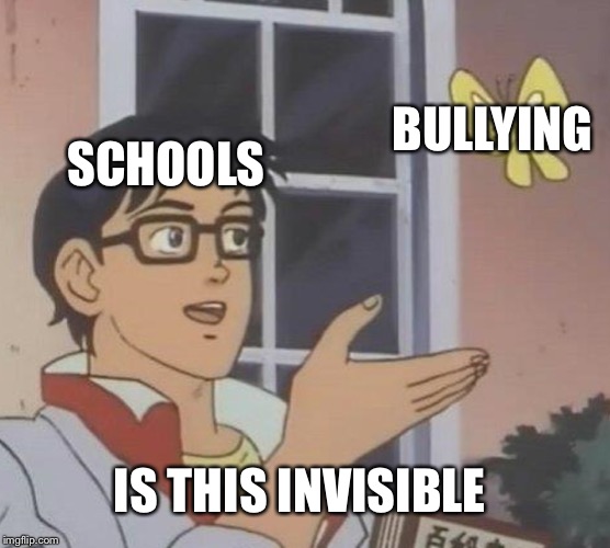 Is This A Pigeon | BULLYING; SCHOOLS; IS THIS INVISIBLE | image tagged in memes,is this a pigeon | made w/ Imgflip meme maker