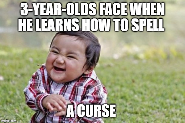Evil Toddler Meme | 3-YEAR-OLDS FACE WHEN HE LEARNS HOW TO SPELL; A CURSE | image tagged in memes,evil toddler | made w/ Imgflip meme maker
