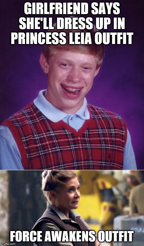 GIRLFRIEND SAYS SHE'LL DRESS UP IN PRINCESS LEIA OUTFIT; FORCE AWAKENS OUTFIT | image tagged in memes,bad luck brian,princess leia the force awakens | made w/ Imgflip meme maker
