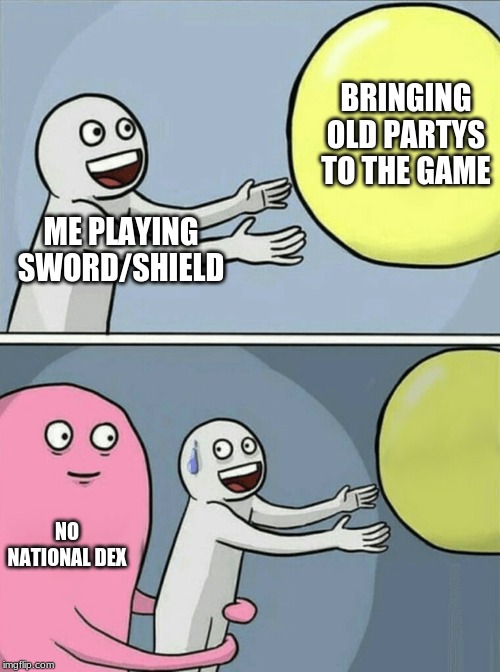 Running Away Balloon |  BRINGING OLD PARTYS TO THE GAME; ME PLAYING SWORD/SHIELD; NO NATIONAL DEX | image tagged in memes,running away balloon | made w/ Imgflip meme maker