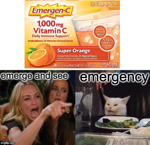 Woman Yelling At Cat | emerge and see; emergency | image tagged in memes,woman yelling at cat | made w/ Imgflip meme maker