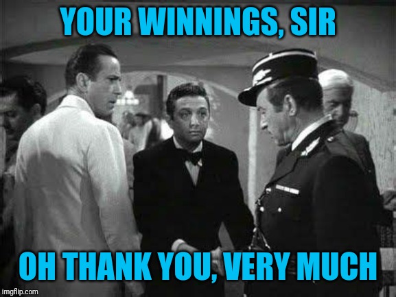 YOUR WINNINGS, SIR OH THANK YOU, VERY MUCH | made w/ Imgflip meme maker