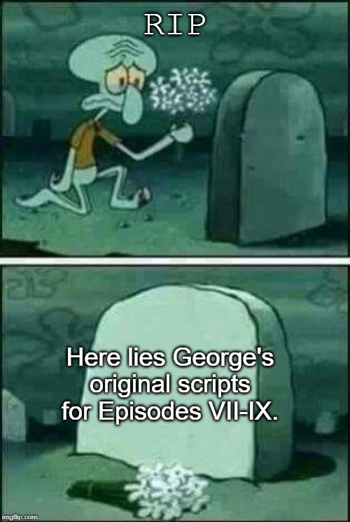 grave spongebob | RIP; Here lies George's original scripts for Episodes VII-IX. | image tagged in grave spongebob,star wars,memes,rip | made w/ Imgflip meme maker