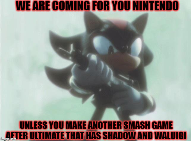 again, we will. | WE ARE COMING FOR YOU NINTENDO; UNLESS YOU MAKE ANOTHER SMASH GAME AFTER ULTIMATE THAT HAS SHADOW AND WALUIGI | image tagged in shadow with an smg,super smash bros,dlc,shadow the hedgehog,waluigi | made w/ Imgflip meme maker