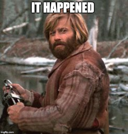 Redford nod of approval | IT HAPPENED | image tagged in redford nod of approval | made w/ Imgflip meme maker