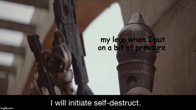 I Will Initiate Self-Destruct | my lego when I put on a bit of pressure | image tagged in i will initiate self-destruct | made w/ Imgflip meme maker