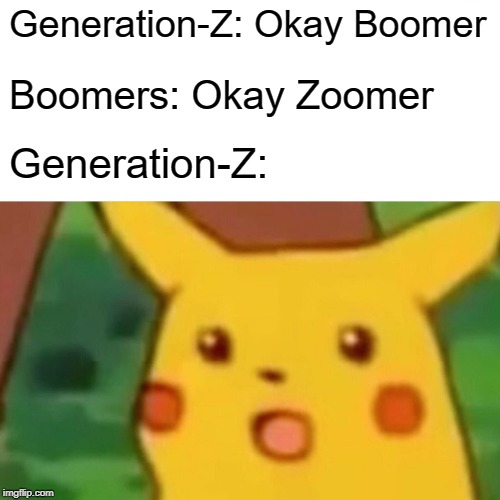 Okay Zoomer | Generation-Z: Okay Boomer; Boomers: Okay Zoomer; Generation-Z: | image tagged in memes,surprised pikachu,zoomer,ok boomer,scumbag baby boomers | made w/ Imgflip meme maker
