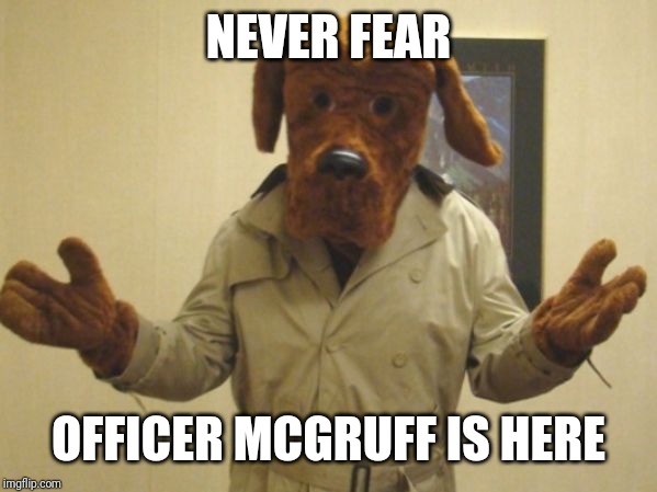 McGruff | NEVER FEAR OFFICER MCGRUFF IS HERE | image tagged in mcgruff | made w/ Imgflip meme maker