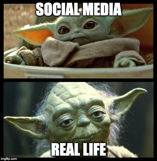 baby yoda | SOCIAL MEDIA; REAL LIFE | image tagged in baby yoda | made w/ Imgflip meme maker