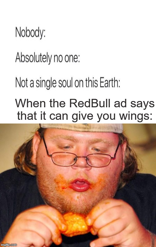 Well, they never specified what KING of wings... | When the RedBull ad says that it can give you wings: | image tagged in fat guy eating wings,redbull,ads,wings | made w/ Imgflip meme maker