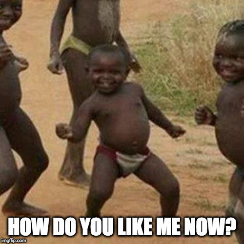 Third World Success Kid Meme | HOW DO YOU LIKE ME NOW? | image tagged in memes,third world success kid | made w/ Imgflip meme maker