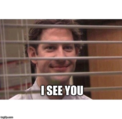 Jim Office Blinds | I SEE YOU | image tagged in jim office blinds | made w/ Imgflip meme maker