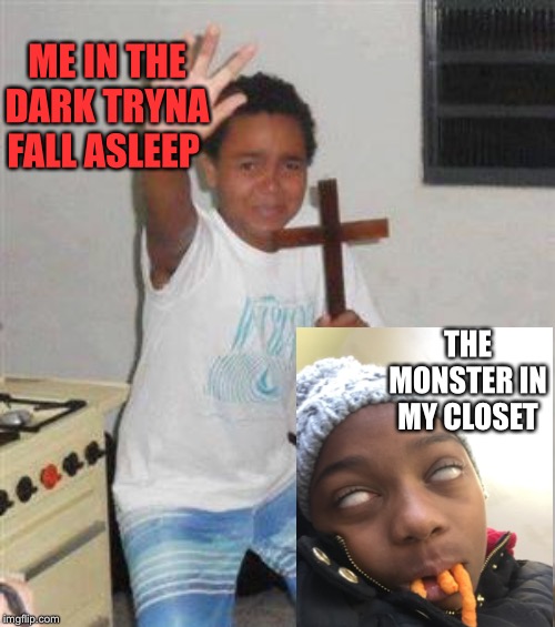 Scared Kid | ME IN THE DARK TRYNA FALL ASLEEP; THE MONSTER IN MY CLOSET | image tagged in scared kid | made w/ Imgflip meme maker
