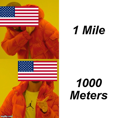 Drake Hotline Bling Meme | 1 Mile; 1000 Meters | image tagged in memes,drake hotline bling | made w/ Imgflip meme maker