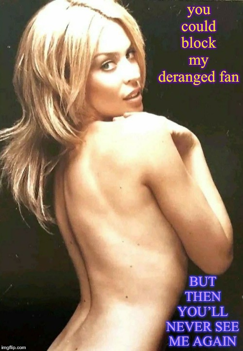 More clownin’ with the new ImgFlip block feature. Who could block a face like that tho | you could block my deranged fan; BUT THEN YOU’LL NEVER SEE ME AGAIN | image tagged in kylie nude back,imgflip users,imgflip trolls,imgflip,politics lol,sexy | made w/ Imgflip meme maker